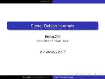 Secret Debian Internals  Enrico Zini  enrico@debian.org  25 February 2007 Enrico Zini