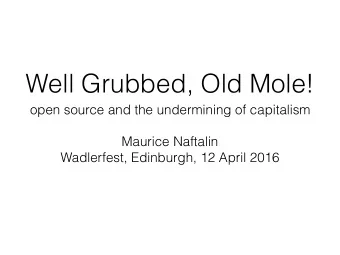 Well Grubbed, Old Mole! open source and the undermining of capitalism   Maurice Naftalin