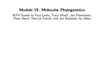 Module 19: Molecular Phylogenetics  MTH thanks to Paul Lewis, Tracy Heath, Joe Felsenstein,  Peter