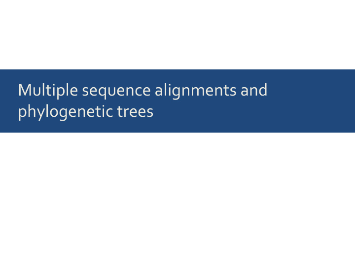 multiple sequence alignments and phylogenetic trees