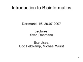 Introduction to Bioinformatics  Dortmund, 16.-20.07.2007  Lectures:  Sven Rahmann  Exercises:  Udo