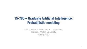15-780  Graduate Artificial Intelligence:  Probabilistic modeling  J. Zico Kolter (this lecture)