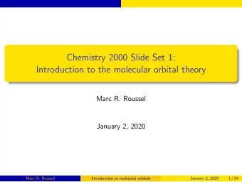 Chemistry 2000 Slide Set 1:  Introduction to the molecular orbital theory  Marc R. Roussel  January