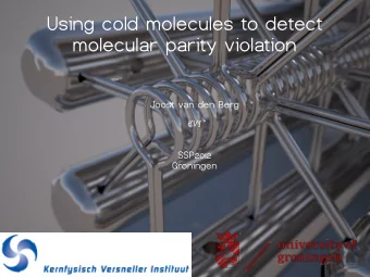 Using cold molecules to detect  molecular parity violation  Joost van den Berg  KVI  SSP2012