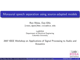 Monaural speech separation using source-adapted models  Ron Weiss, Dan Ellis { ronw,dpwe }