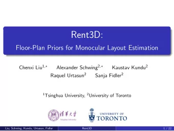 Rent3D:  Floor-Plan Priors for Monocular Layout Estimation Chenxi Liu 1 ,  Alexander Schwing 2 ,