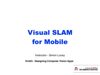 Visual SLAM  for Mobile  Instructor - Simon Lucey  16-623 - Designing Computer Vision Apps  Example