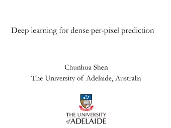 Deep learning for dense per-pixel prediction  Chunhua Shen  The University of Adelaide, Australia