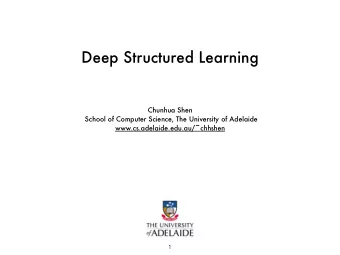 Deep Structured Learning  Chunhua Shen  School of Computer Science, The University of Adelaide