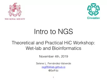 Intro to NGS  Theoretical and Practical HiC Workshop:  Wet-lab and Bioinformatics  November 4th,