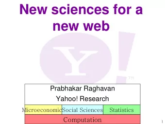 New sciences for a  new web  Prabhakar Raghavan  Yahoo! Research  Microeconomics  Social Sciences