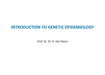 INTRODUCTION TO GENETIC EPIDEMIOLOGY  Prof. Dr. Dr. K. Van Steen  Introduction to Genetic