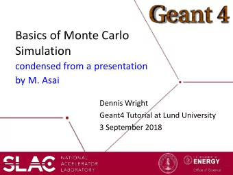Basics of Monte Carlo  Simulation  condensed from a presentation  by M. Asai  Dennis Wright  Geant4