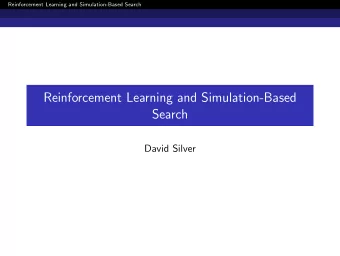 Reinforcement Learning and Simulation-Based  Search  David Silver  Reinforcement Learning and