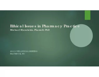 E  thic a l Issue s in Pha rma c y Pra c tic e  Mic ha e l Ma nola kis, Pha rmD, PhD  2015 CPF  I