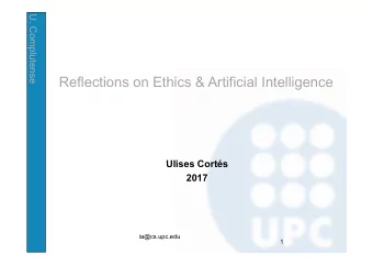 Reflections on Ethics &amp; Artificial Intelligence  Ulises Corts  2017  ia@cs.upc.edu  1  U.