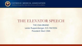 THE ELEVATOR SPEECH  THE CMA BRAND  Lester Ruppersberger, D.O. FACOOG  President-Elect CMA  WHAT IS