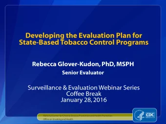 State-Based Tobacco Control Programs  Rebecca Glover-Kudon, PhD, MSPH  Senior Evaluator