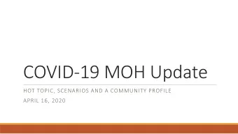 COVID-19 MOH Update  HOT TOPIC, SCENARIOS AND A COMMUNITY PROFILE  APRIL 16, 2020  Outline  1. MOH