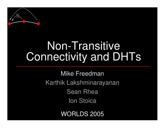 Non-Transitive  Connectivity and DHTs  Mike Freedman  Karthik Lakshminarayanan  Sean Rhea  Ion