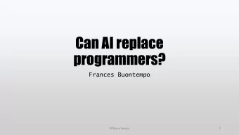 programmers?  Frances Buontempo  @fbuontempo  1  Yes  But  @fbuontempo  2  What is AI?