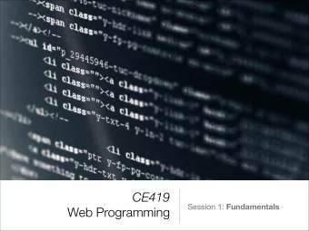 CE419 Session 1: Fundamentals  Web Programming  Let's begin with the premise that everything