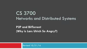CS 3700   Networks and Distributed Systems P2P and BitTorrent  (Why is Lars Ulrich So Angry?)