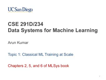 CSE 291D/234  Data Systems for Machine Learning  Arun Kumar  Topic 1: Classical ML Training at