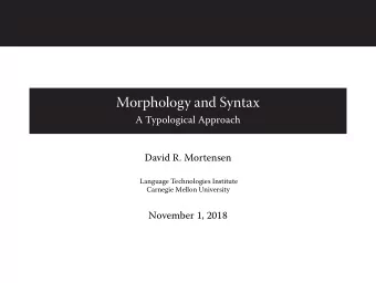 Morphology and Syntax  A Typological Approach  David R. Mortensen  Language Technologies Institute