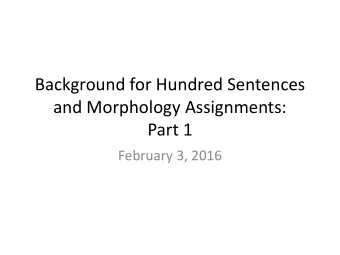 Background for Hundred Sentences  and Morphology Assignments:  Part 1  February 3, 2016  Next two