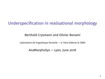 Underspecification in realisational morphology  Berthold Crysmann and Olivier Bonami  Laboratoire