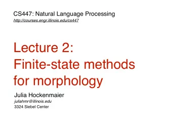 Lecture 2:  Finite-state methods  for morphology  Julia Hockenmaier  juliahmr@illinois.edu  3324