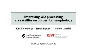 Improving UD processing  via satellite resources for morphology  Kaja Dobrovoljc Toma Erjavec