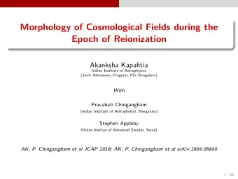 Morphology of Cosmological Fields during the  Epoch of Reionization  Akanksha Kapahtia  Indian