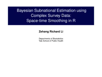 Bayesian Subnational Estimation using  Complex Survey Data:  Space-time Smoothing in R  Zehang