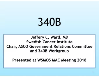340B  Jeffery C. Ward, MD  Swedish Cancer Institute  Chair, ASCO Government Relations Committee