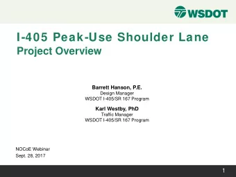 I-405 Peak-Use Shoulder Lane  Project Overview  Barrett Hanson, P.E.  Design Manager  WSDOT