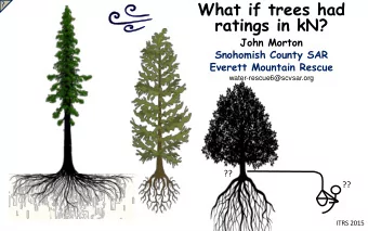 What if trees had  ?  ratings in kN?  John Morton  Snohomish County SAR  Everett Mountain Rescue