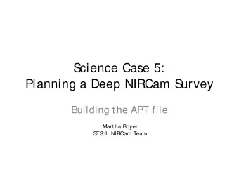 S  cience Case 5:  Planning a Deep NIRCam S  urvey  Building the APT file  Martha Boyer  S  TS  cI,