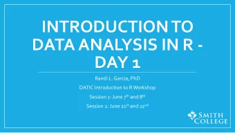 INTRODUCTION TO  DATA ANALYSIS IN R -  DAY 1  Randi L. Garcia, PhD  DATIC Introduction to R