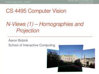 CS 4495 Computer Vision  N-Views (1)  Homographies and  Projection  Aaron Bobick  School of