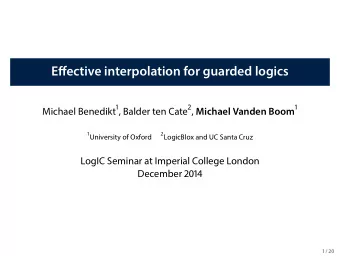 Effective interpol a tion for gu a rded logi c s Micha el B enedikt 1 , Ba lder ten Ca te 2 , M i c