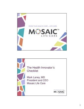 The Health Innovators  Checklist  Mark Laney, MD  President and CEO  Mosaic Life Care  1  2