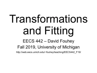 Transformations  and Fitting EECS 442  David Fouhey  Fall 2019, University of Michigan
