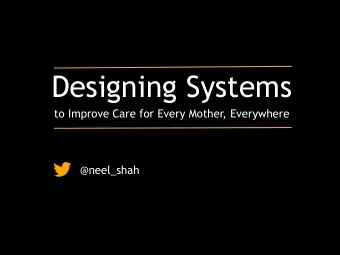 Designing Systems  to Improve Care for Every Mother, Everywhere  @neel_shah  Too Much  Capability