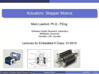 Actuators: Stepper Motors  Mark Lawford, Ph.D., P  .Eng.  Software Quality Research Laboratory