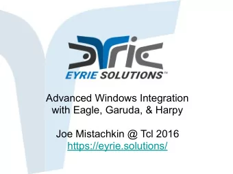 Advanced Windows Integration  with Eagle, Garuda, &amp; Harpy  Joe Mistachkin @ Tcl 2016