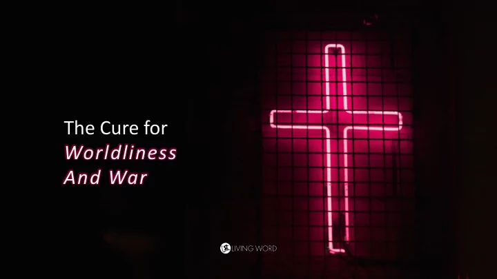 the cure for worldliness and war james 4 7 10