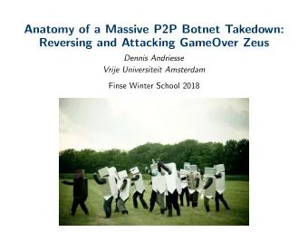 Anatomy of a Massive P2P Botnet Takedown:  Reversing and Attacking GameOver Zeus  Dennis Andriesse