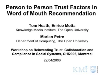 Person to Person Trust Factors in  Word of Mouth Recommendation  Tom Heath, Enrico Motta  Knowledge